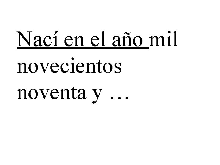 Nací en el año mil novecientos noventa y … 