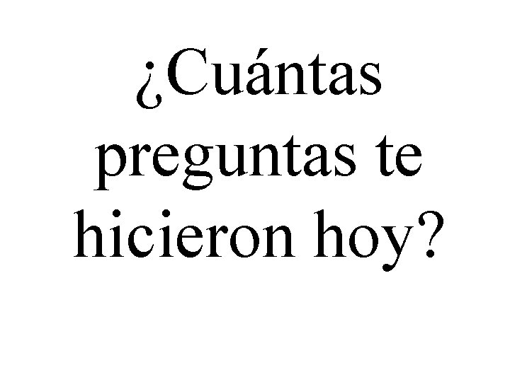 ¿Cuántas preguntas te hicieron hoy? 