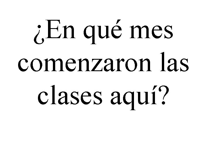 ¿En qué mes comenzaron las clases aquí? 