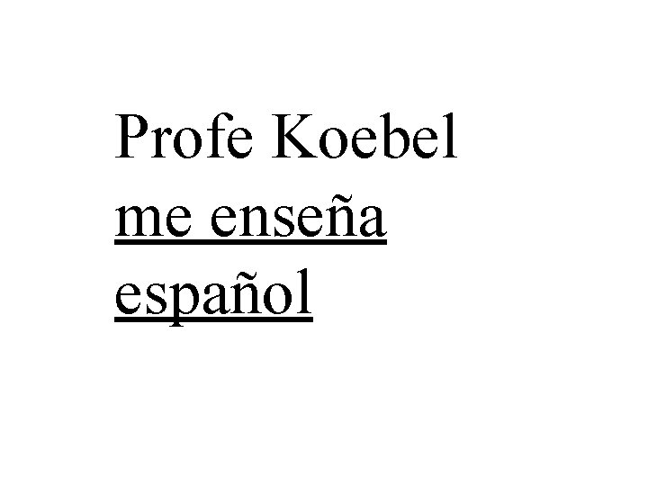 Profe Koebel me enseña español 