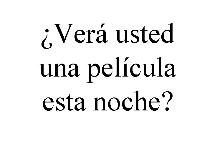 ¿Verá usted una película esta noche? 