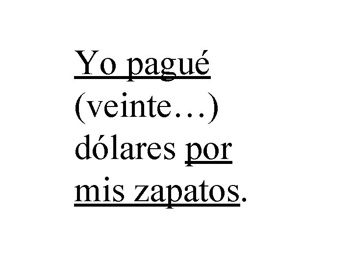 Yo pagué (veinte…) dólares por mis zapatos. 