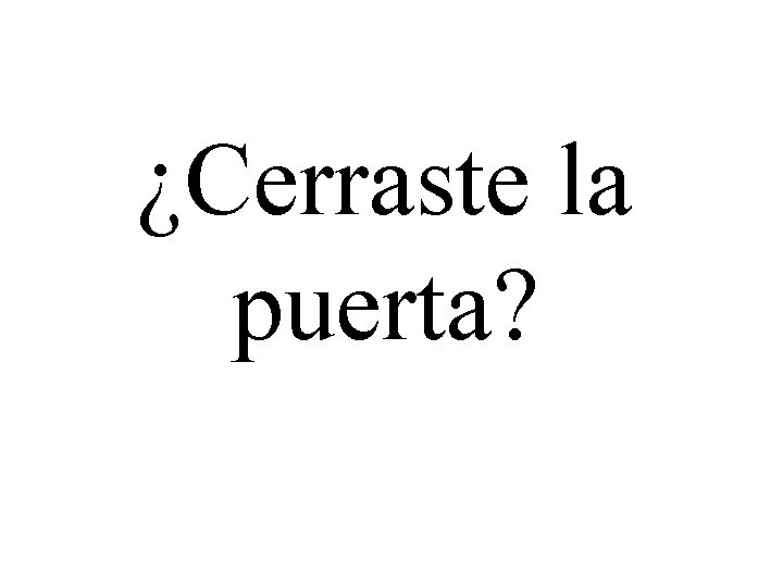 ¿Cerraste la puerta? 