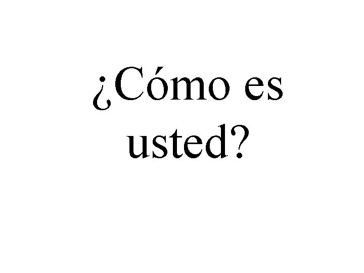 ¿Cómo es usted? 