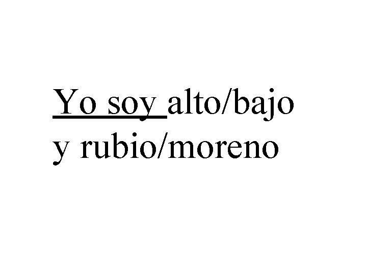 Yo soy alto/bajo y rubio/moreno 