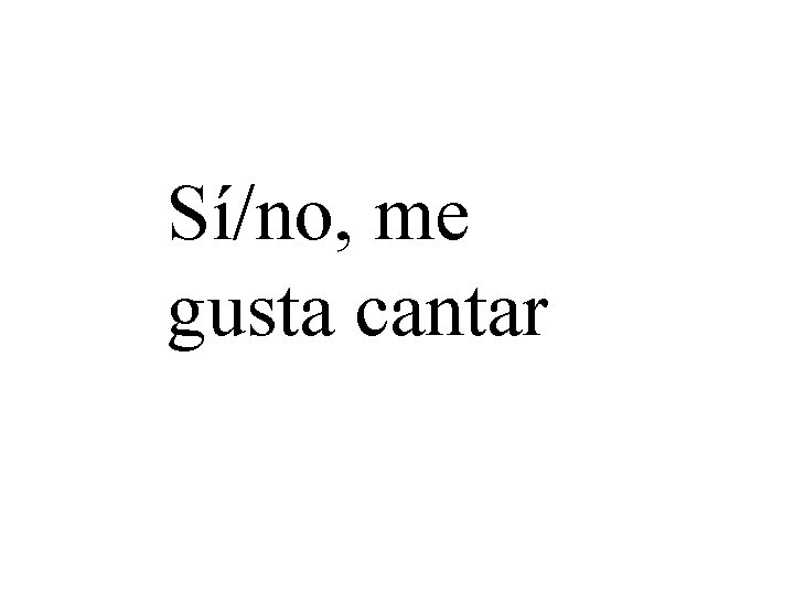 Sí/no, me gusta cantar 