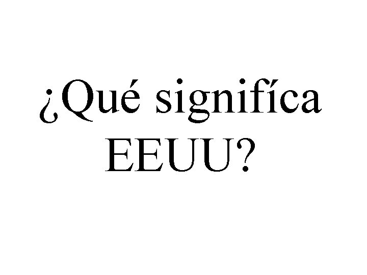 ¿Qué signifíca EEUU? 