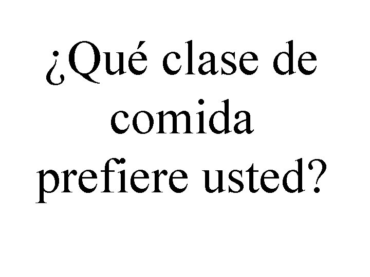 ¿Qué clase de comida prefiere usted? 