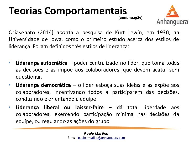 Teorias Comportamentais (continuação) Chiavenato (2014) aponta a pesquisa de Kurt Lewin, em 1930, na