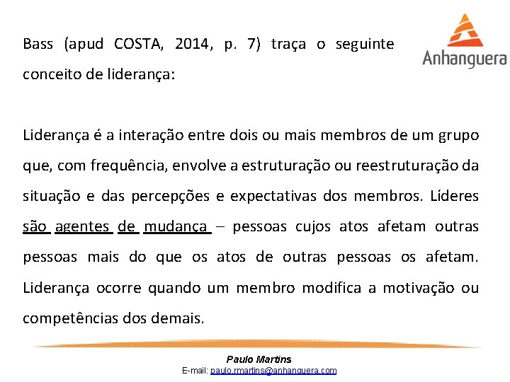 Bass (apud COSTA, 2014, p. 7) traça o seguinte conceito de liderança: Liderança é