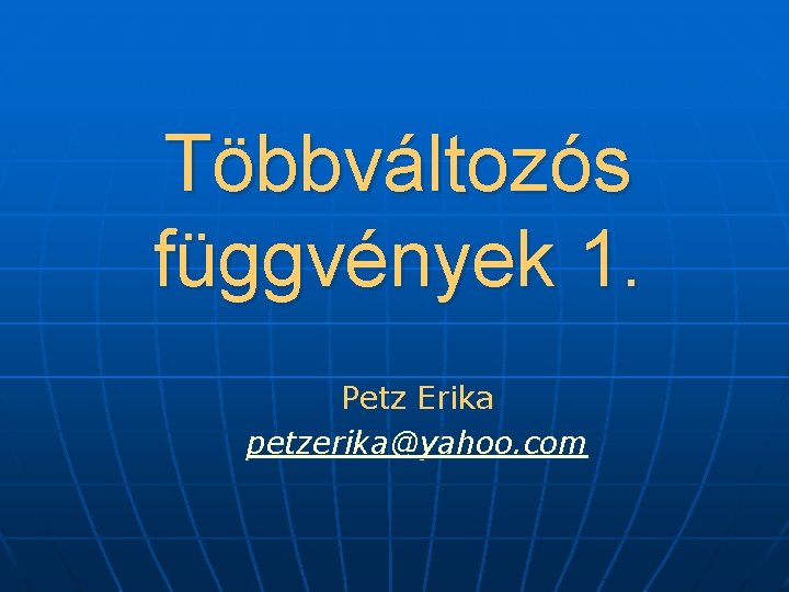 Többváltozós függvények 1. Petz Erika petzerika@yahoo. com 
