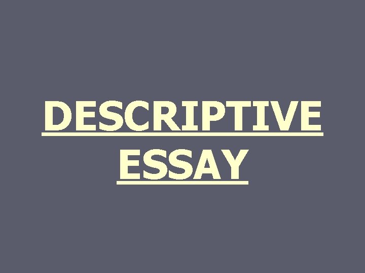 DESCRIPTIVE ESSAY 