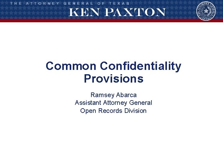 Common Confidentiality Provisions Ramsey Abarca Assistant Attorney General Open Records Division 