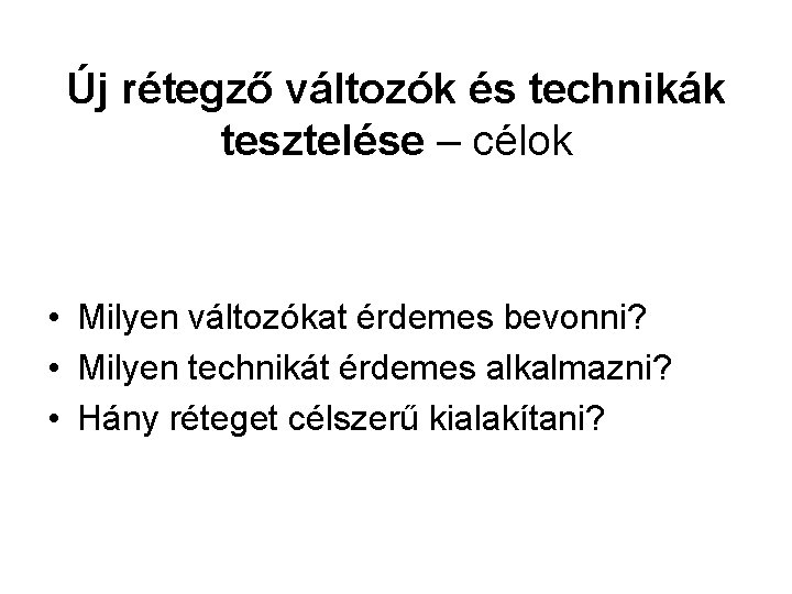 Új rétegző változók és technikák tesztelése – célok • Milyen változókat érdemes bevonni? •