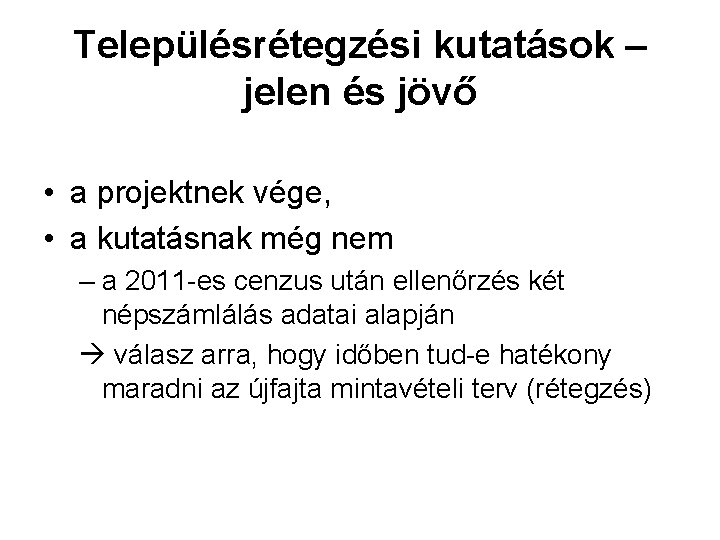 Településrétegzési kutatások – jelen és jövő • a projektnek vége, • a kutatásnak még