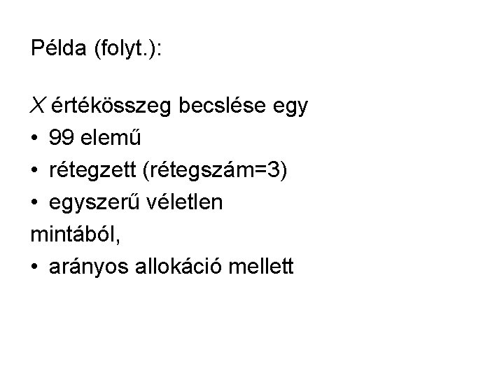 Példa (folyt. ): X értékösszeg becslése egy • 99 elemű • rétegzett (rétegszám=3) •