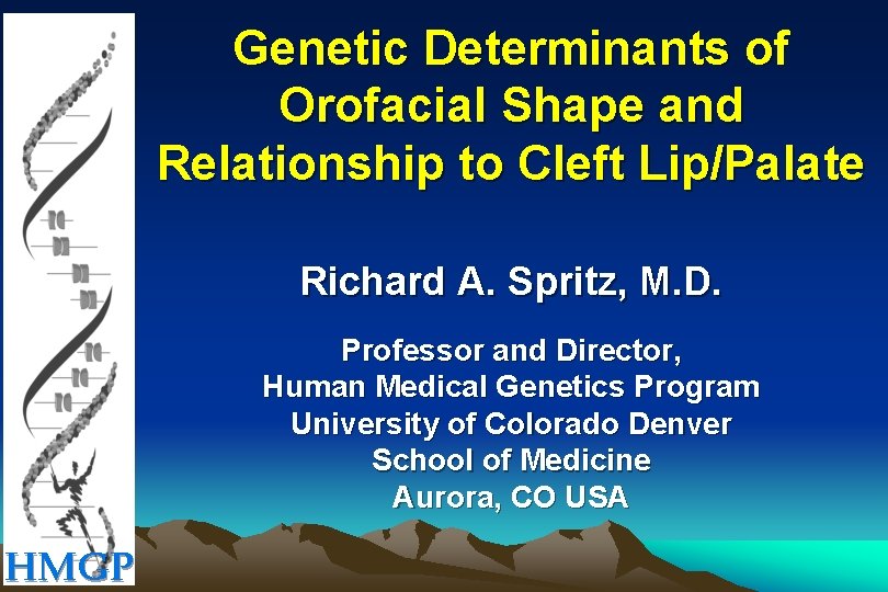 Genetic Determinants of Orofacial Shape and Relationship to Cleft Lip/Palate Richard A. Spritz, M.