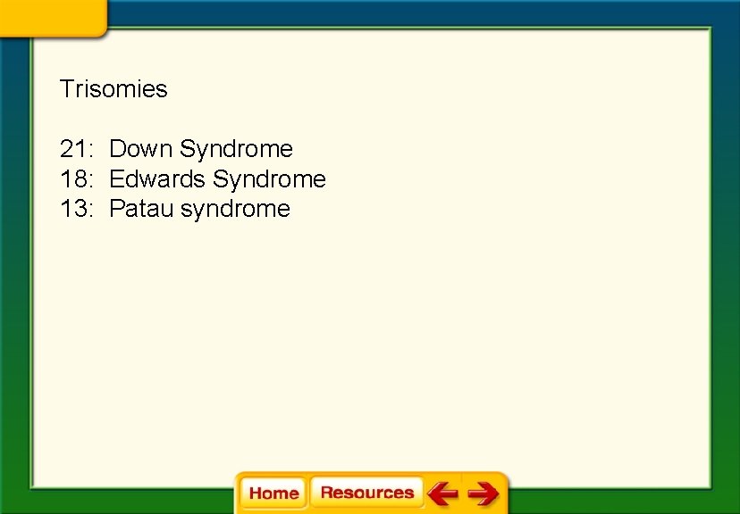 Trisomies 21: Down Syndrome 18: Edwards Syndrome 13: Patau syndrome 