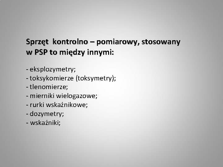 Sprzęt kontrolno – pomiarowy, stosowany w PSP to między innymi: - eksplozymetry; - toksykomierze