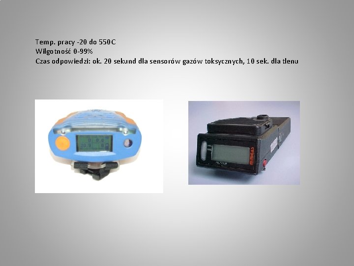 Temp. pracy -20 do 550 C Wilgotność 0 -99% Czas odpowiedzi: ok. 20 sekund