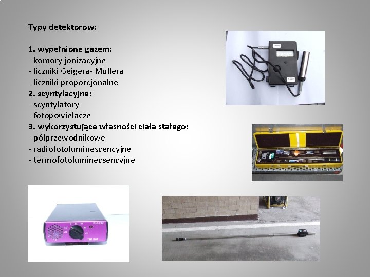 Typy detektorów: 1. wypełnione gazem: - komory jonizacyjne - liczniki Geigera- Müllera - liczniki