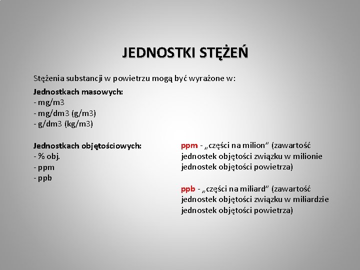 JEDNOSTKI STĘŻEŃ Stężenia substancji w powietrzu mogą być wyrażone w: Jednostkach masowych: - mg/m