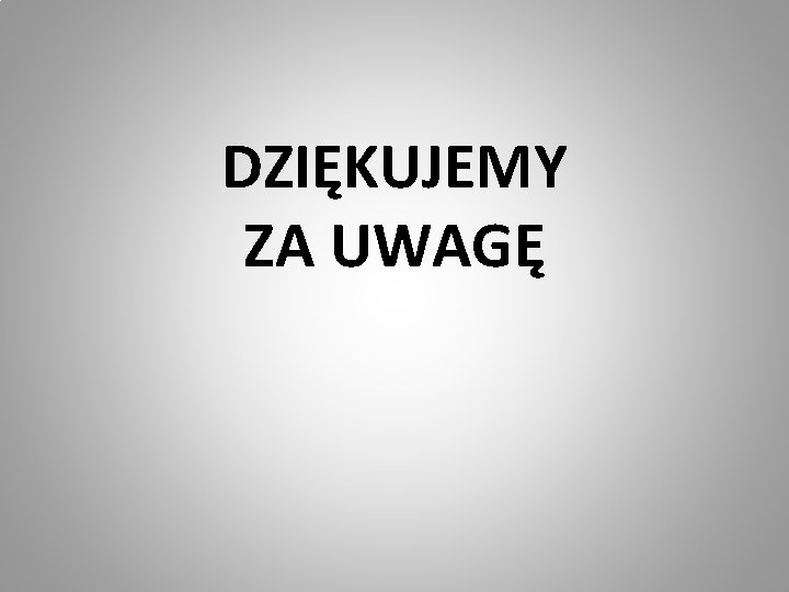 DZIĘKUJEMY ZA UWAGĘ 