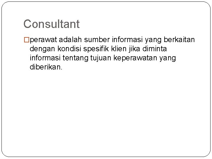 Consultant �perawat adalah sumber informasi yang berkaitan dengan kondisi spesifik klien jika diminta informasi Consultant �perawat adalah sumber informasi yang berkaitan dengan kondisi spesifik klien jika diminta informasi