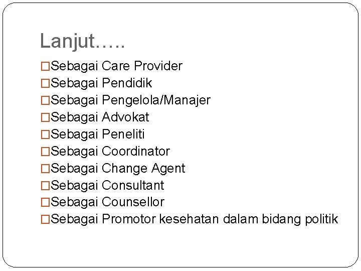 Lanjut…. . �Sebagai �Sebagai �Sebagai Care Provider Pendidik Pengelola/Manajer Advokat Peneliti Coordinator Change Agent Lanjut…. . �Sebagai �Sebagai �Sebagai Care Provider Pendidik Pengelola/Manajer Advokat Peneliti Coordinator Change Agent