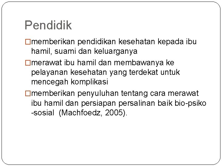 Pendidik �memberikan pendidikan kesehatan kepada ibu hamil, suami dan keluarganya �merawat ibu hamil dan Pendidik �memberikan pendidikan kesehatan kepada ibu hamil, suami dan keluarganya �merawat ibu hamil dan