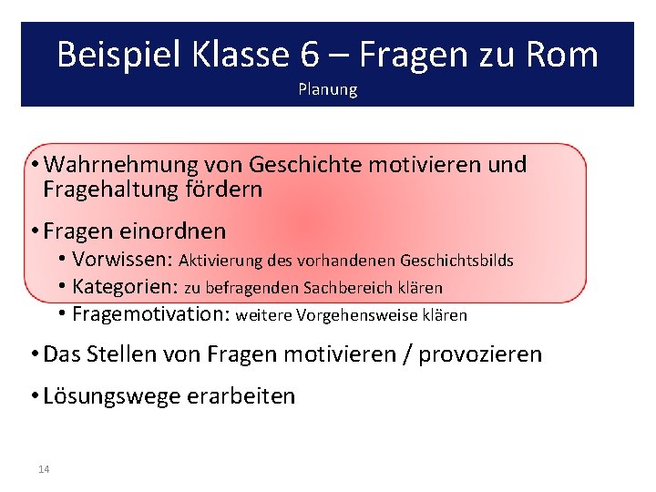 Beispiel Klasse 6 – Fragen zu Rom Planung • Wahrnehmung von Geschichte motivieren und