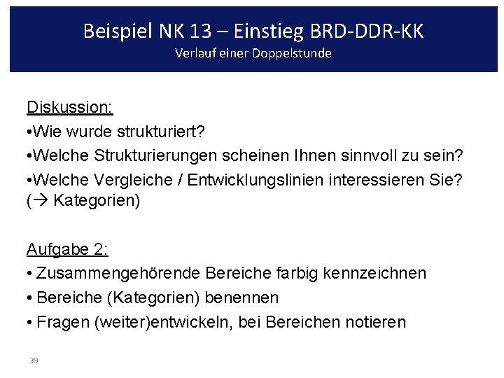 Beispiel NK 13 – Einstieg BRD-DDR-KK Verlauf einer Doppelstunde Diskussion: • Wie wurde strukturiert?