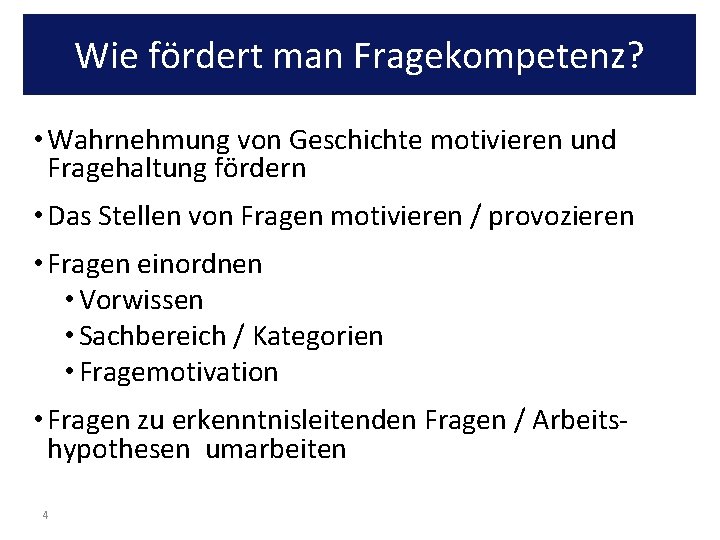 Wie fördert man Fragekompetenz? • Wahrnehmung von Geschichte motivieren und Fragehaltung fördern • Das