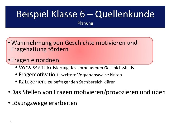 Beispiel Klasse 6 – Quellenkunde Planung • Wahrnehmung von Geschichte motivieren und Fragehaltung fördern