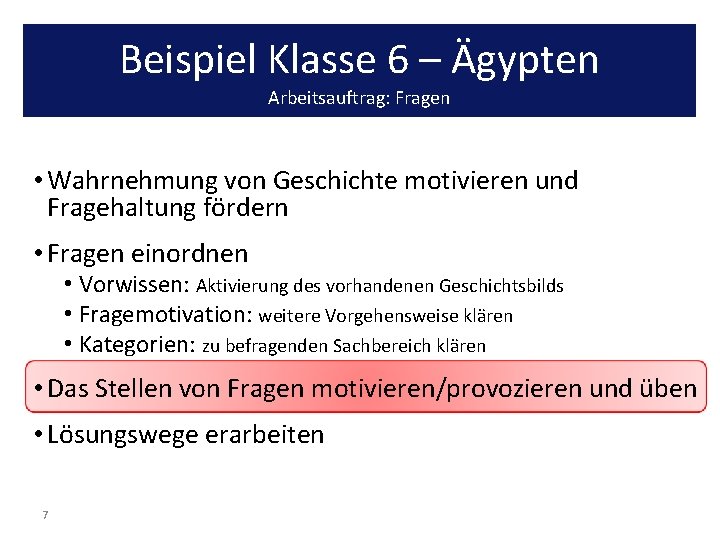 Beispiel Klasse 6 – Ägypten Arbeitsauftrag: Fragen • Wahrnehmung von Geschichte motivieren und Fragehaltung