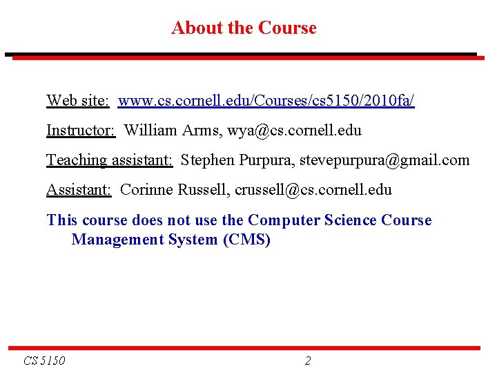 About the Course Web site: www. cs. cornell. edu/Courses/cs 5150/2010 fa/ Instructor: William Arms,