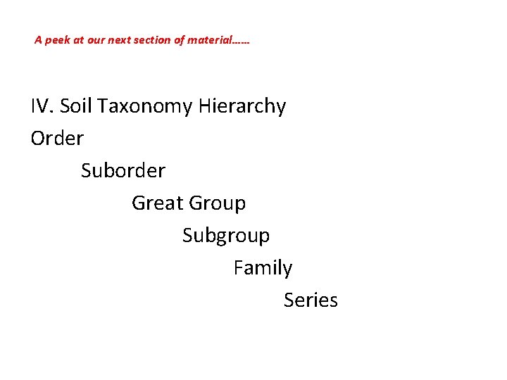 A peek at our next section of material…… IV. Soil Taxonomy Hierarchy Order Suborder