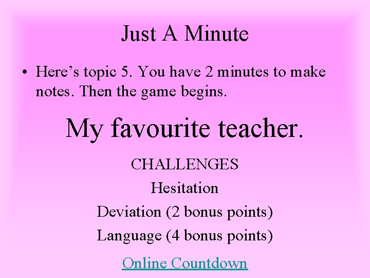 Just A Minute • Here’s topic 5. You have 2 minutes to make notes.