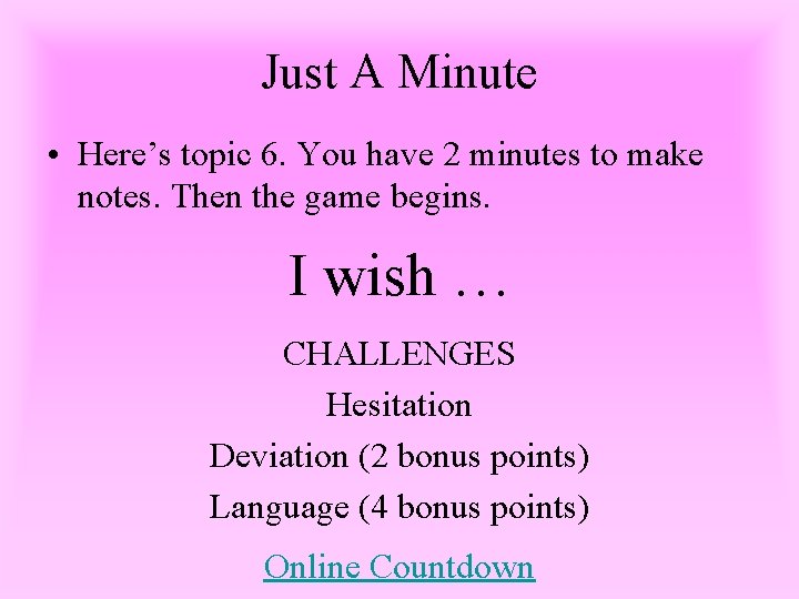 Just A Minute • Here’s topic 6. You have 2 minutes to make notes.