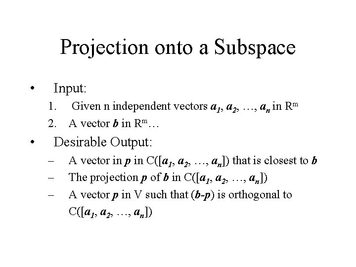 Projection onto a Subspace • Input: 1. Given n independent vectors a 1, a Projection onto a Subspace • Input: 1. Given n independent vectors a 1, a