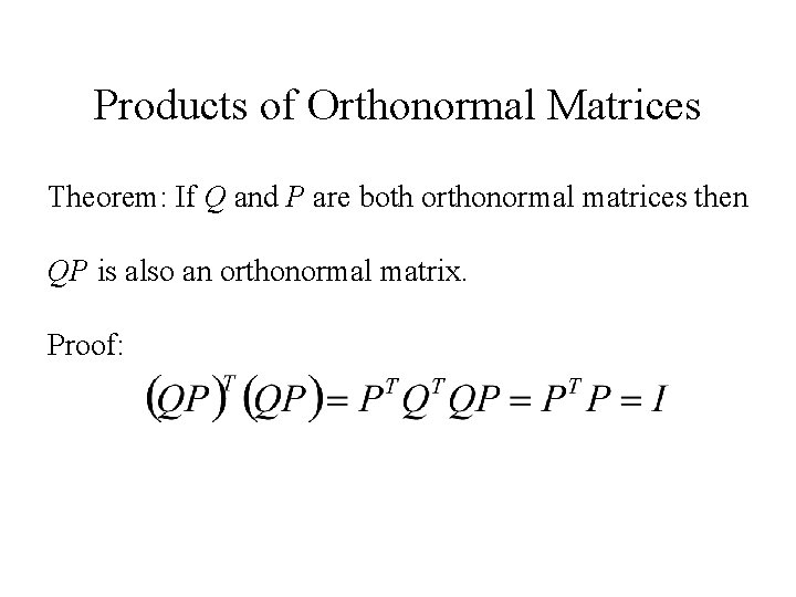 Products of Orthonormal Matrices Theorem: If Q and P are both orthonormal matrices then Products of Orthonormal Matrices Theorem: If Q and P are both orthonormal matrices then