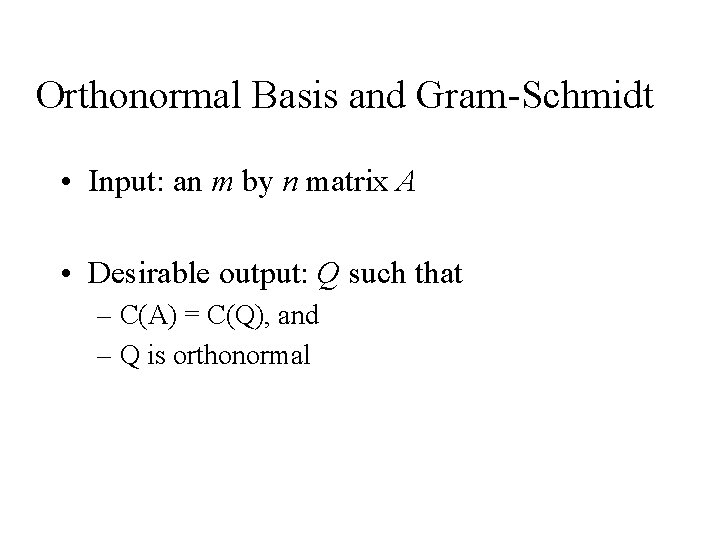 Orthonormal Basis and Gram-Schmidt • Input: an m by n matrix A • Desirable Orthonormal Basis and Gram-Schmidt • Input: an m by n matrix A • Desirable