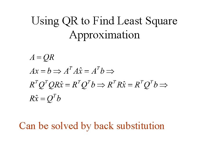 Using QR to Find Least Square Approximation Can be solved by back substitution Using QR to Find Least Square Approximation Can be solved by back substitution