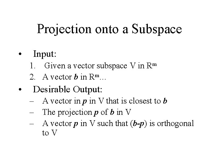 Projection onto a Subspace • Input: 1. Given a vector subspace V in Rm Projection onto a Subspace • Input: 1. Given a vector subspace V in Rm