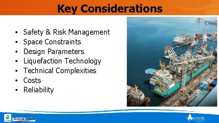 Key Considerations • • Safety & Risk Management Space Constraints Design Parameters Liquefaction Technology