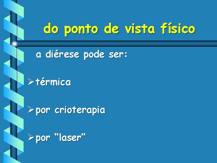 do ponto de vista físico a diérese pode ser: Ø térmica Ø por crioterapia