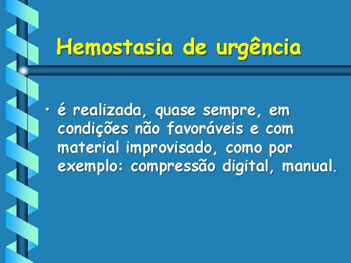 Hemostasia de urgência • é realizada, quase sempre, em condições não favoráveis e com