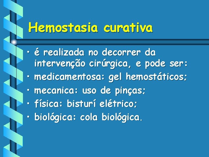 Hemostasia curativa • é realizada no decorrer da intervenção cirúrgica, e pode ser: •