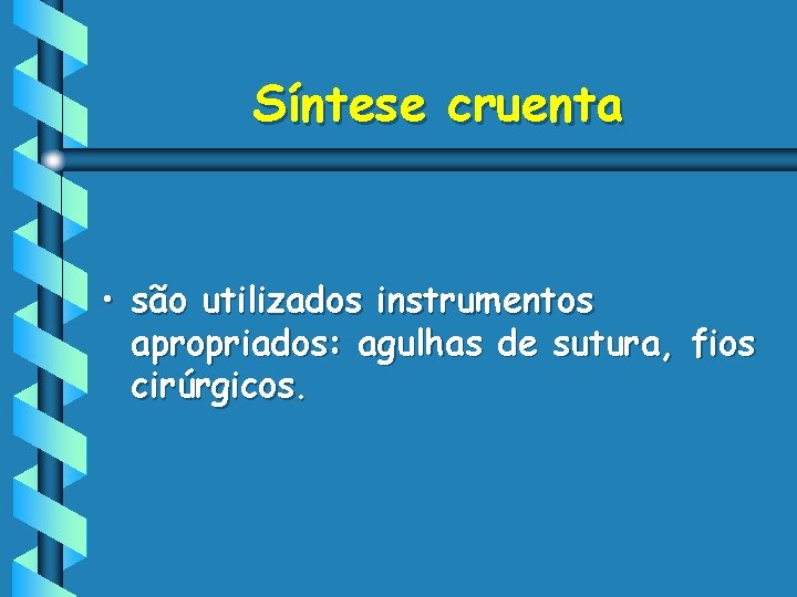 Síntese cruenta • são utilizados instrumentos apropriados: agulhas de sutura, fios cirúrgicos. 