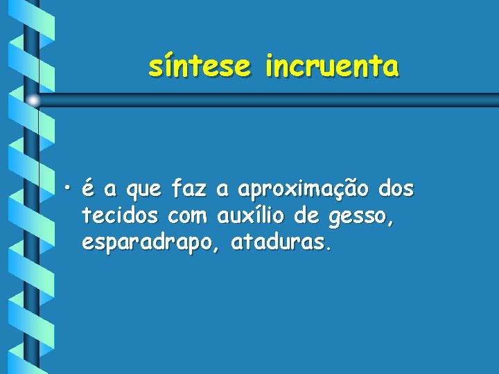 síntese incruenta • é a que faz a aproximação dos tecidos com auxílio de